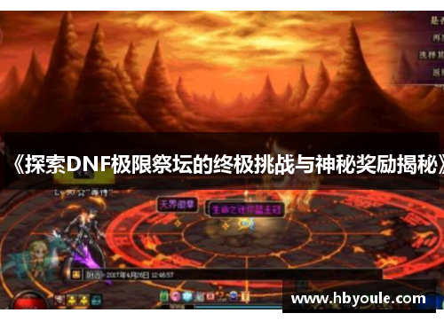 《探索DNF极限祭坛的终极挑战与神秘奖励揭秘》