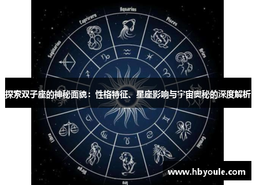 探索双子座的神秘面貌：性格特征、星座影响与宇宙奥秘的深度解析